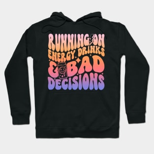 Running On Energy Drinks And Bad Decisions Hoodie